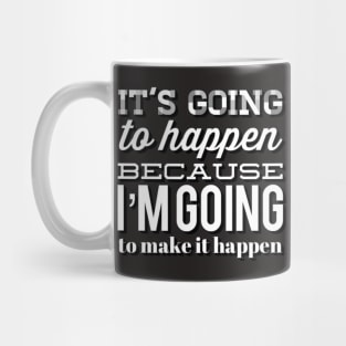 It's going to happen because I'm going to make it happen Mug